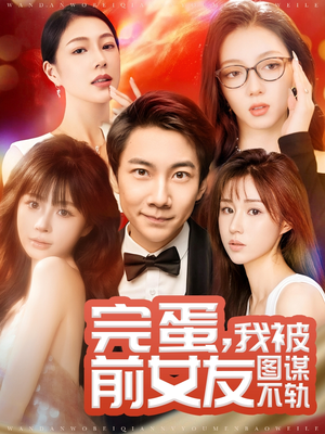 短剧《完蛋我被前女友图谋不轨》91集短剧蓝光画质抢先看