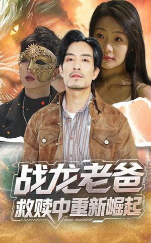 短剧《战龙老爸救赎中重新崛起》62集短剧蓝光画质全集免费看