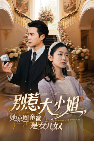 短剧《别惹大小姐她京圈亲爸是女儿奴》66集短剧全集高清流畅无删减观看