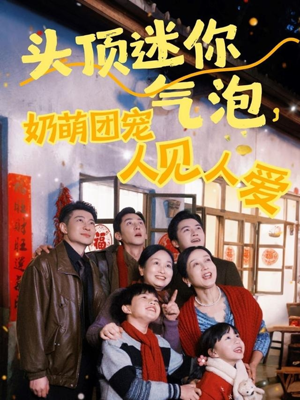 短剧《头顶迷你气泡，奶萌团宠人见人爱》99集短剧全集高清极速播放