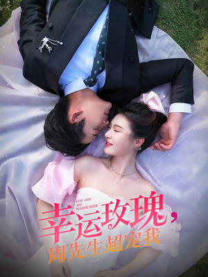 短剧《幸运玫瑰，周先生超宠我》74集短剧无广告在线观看全集