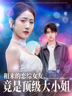 租来的恋综女友，竟是顶级大小姐（71集）精彩短剧抢先看