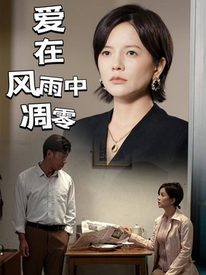 爱在风雨中凋零（54集）超甜短剧抢先看