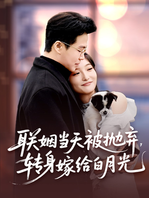 联姻当天被抛弃，转身嫁给白月光（90集）短剧全剧终在线连看