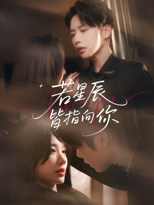 若星辰皆指向你（68集）短剧合集导演剪辑版