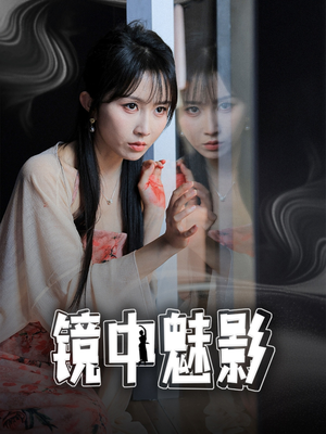 镜中魅影（48集）百看不厌的精彩短剧分享