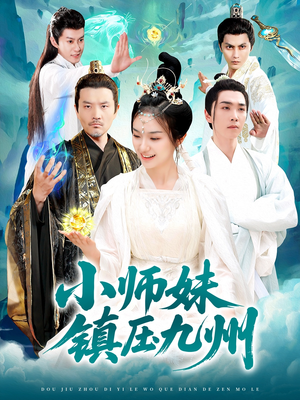 小师妹镇压九州（91集）这部短剧我爱了推荐