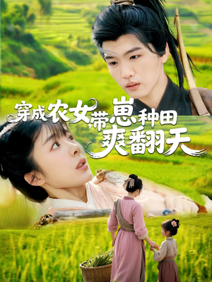 穿成农女，带崽种田爽翻天（120集）短剧更新时间一览表