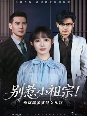 别惹小祖宗！她京都亲爹是女儿奴（90集）热门短剧推荐。