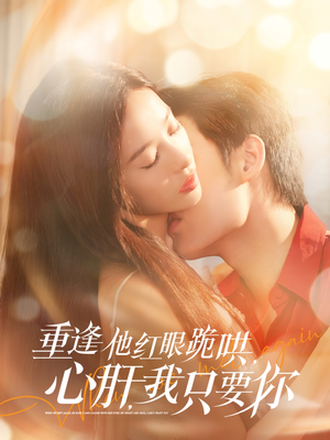 重逢他红眼跪哄，心肝，我只要你（84集）超级好看的短剧推荐