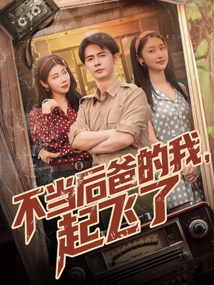 不当后爸的我，起飞了（81集）热门情感家庭短剧