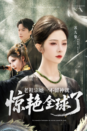 老祖宗她一不留神就惊艳全球了（80集）无需注册短剧在线免费看