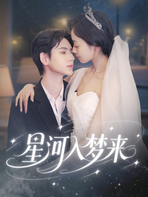 星河入梦来（68集）不睡觉也要看完的短剧