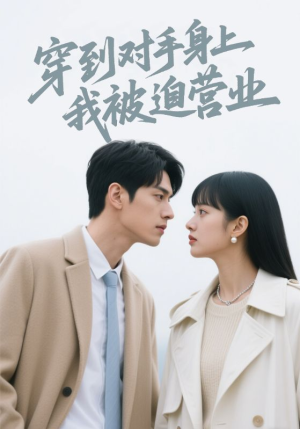 穿到对手身上我被迫营业（54集）短剧免费在线看全集