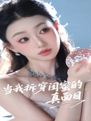 当我拆穿闺蜜的真面目（60集）重生短剧热门短剧推荐