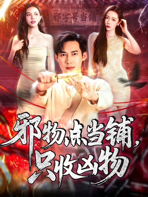 邪物点当铺，只收凶物（119集）火爆热门短剧来袭好看又上头