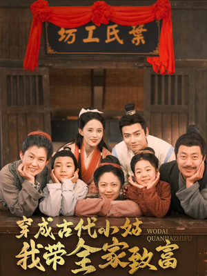 穿成古代小姑我带全家致富（99集）精彩短剧看不停
