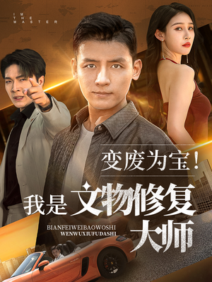 变废为宝我是文物修复大师（85集）百看不厌的精彩短剧分享