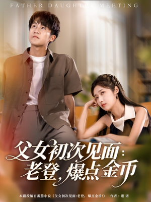父女初次见面：老登，爆点金币（82集）热门短剧推荐网站