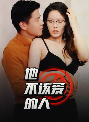 他不该爱的人（全集）热门情感家庭短剧