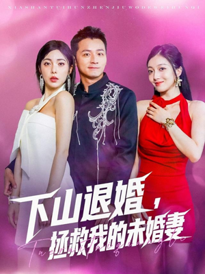 下山退婚拯救我的未婚妻（80集）在线免费观看热门短剧大结局