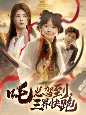 吒总驾到，三界快跑（70集）一口气看到最新短剧大结局