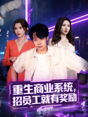 重生商业系统，招员工就有奖励（80集）爆款短剧正在热播
