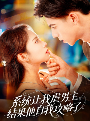 系统让我虐男主，结果他自我攻略了（70集）精彩短剧等你来看