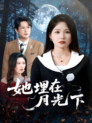 她埋在月光下（52集）今日热门短剧推荐