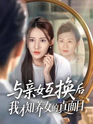 与亲女互换后我才知养女的真面目（35集）追短剧太上头了