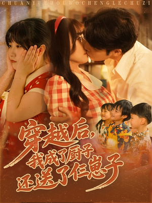 穿越后我成了厨子还送了仨崽子（92集）精彩短剧随心推