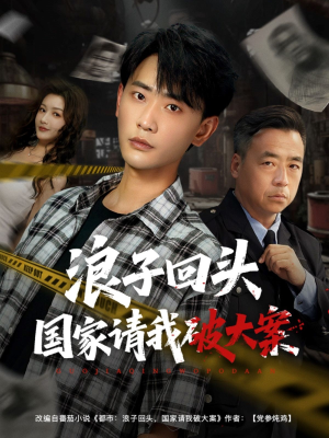 浪子回头国家请我破大案（82集）短剧热播精彩片段