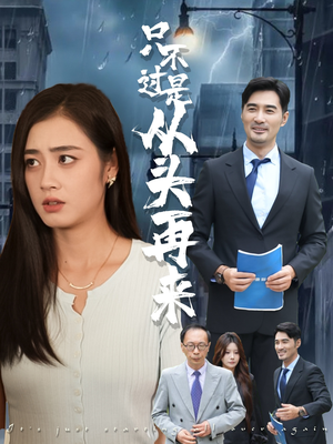 短剧《只不过是从头再来》36集短剧全集剧情抢先看