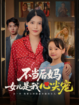 不当后妈女儿是我心尖宠（59集）短剧来袭好看又上头的短剧