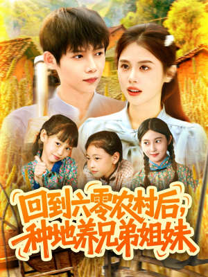 回到六零农村后种地养兄弟姐妹（105集）正能量短剧上热门