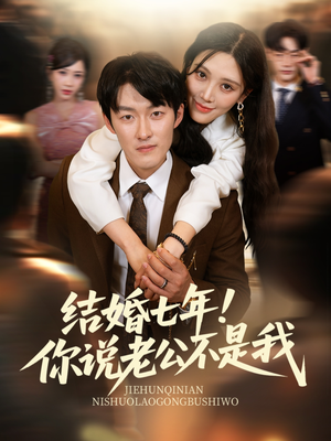 短剧《结婚七年！你说老公不是我》62集短剧蓝光画质解锁全集