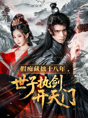 短剧《假痴藏拙十八年世子执剑开天门》50集短剧全集高清无删减在线看